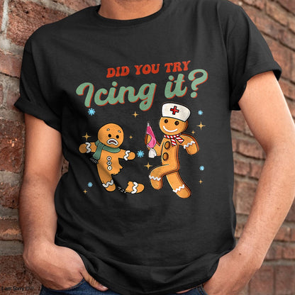 Funny Christmas Nurse Did You Try Icing It Gingerbread Man T-Shirt - Christmas Unisex T-Shirt/Hoodie/Sweatshirt - ZON00