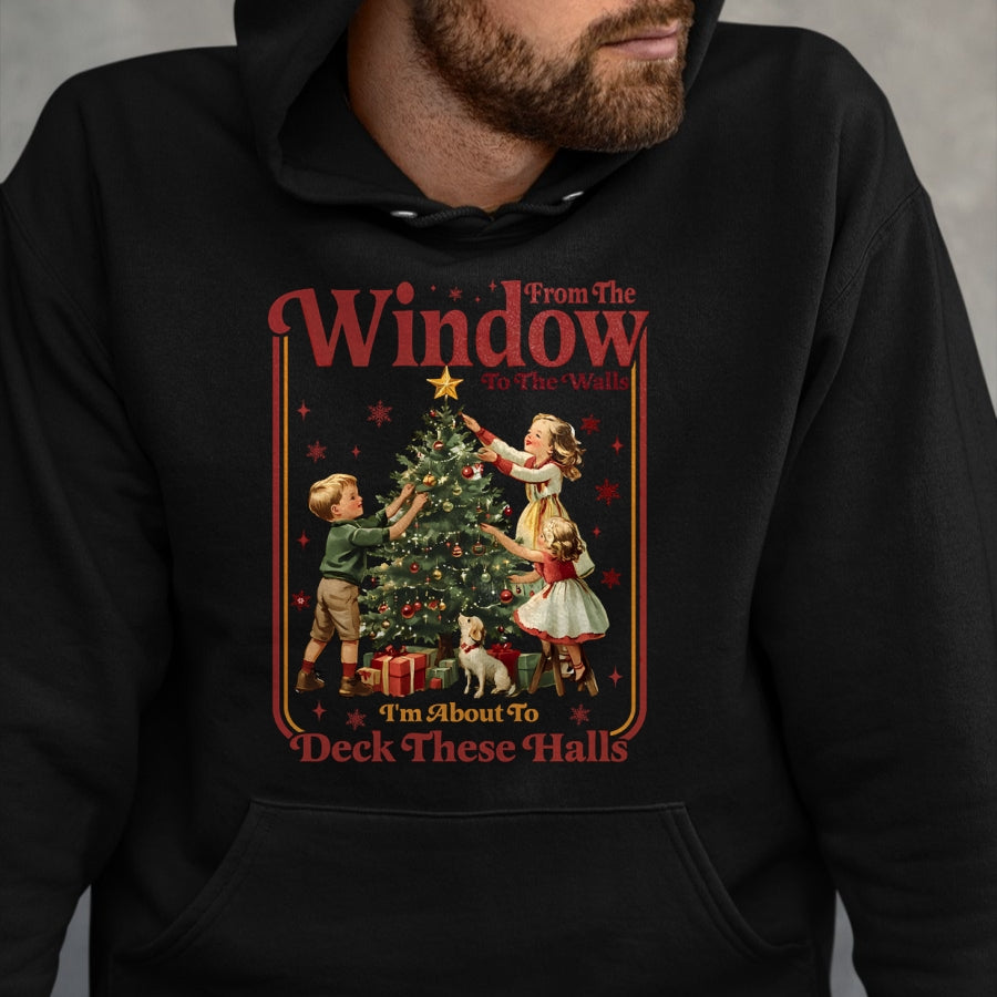 From The Windows To The Walls I'm About To Deck These Halls Sweatshirt - Christmas Unisex T-Shirt/Hoodie/Sweatshirt - ZON00